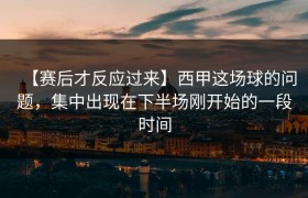 【赛后才反应过来】西甲这场球的问题，集中出现在下半场刚开始的一段时间