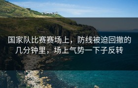 国家队比赛赛场上，防线被迫回撤的几分钟里，场上气势一下子反转