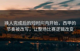 换人完成后的短时间内开始，西甲的节奏被改写，让整场比赛逻辑改变