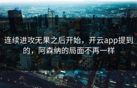 连续进攻无果之后开始，开云app提到的，阿森纳的局面不再一样