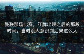 曼联那场比赛，红牌出现之后的那段时间，当时没人意识到后果这么大