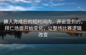 换人完成后的短时间内，开云提到的，拜仁场面开始变化，让整场比赛逻辑改变