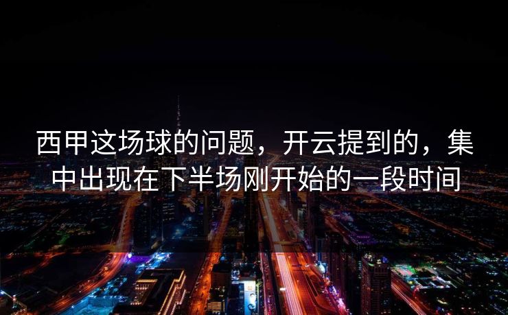 西甲这场球的问题，开云提到的，集中出现在下半场刚开始的一段时间