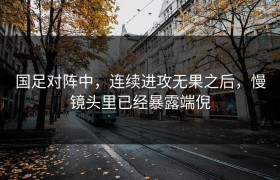 国足对阵中，连续进攻无果之后，慢镜头里已经暴露端倪
