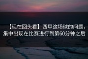 【现在回头看】西甲这场球的问题，集中出现在比赛进行到第60分钟之后