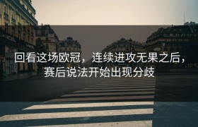 回看这场欧冠，连续进攻无果之后，赛后说法开始出现分歧