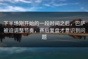 下半场刚开始的一段时间之后，巴萨被迫调整节奏，赛后复盘才意识到问题