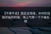 【不得不说】国足这场球，补时阶段刚开始的时候，场上气势一下子被反转