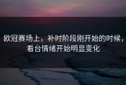 欧冠赛场上，补时阶段刚开始的时候，看台情绪开始明显变化
