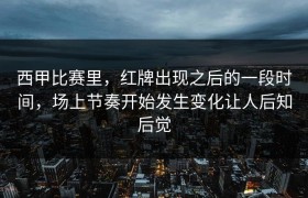 西甲比赛里，红牌出现之后的一段时间，场上节奏开始发生变化让人后知后觉