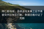 拜仁那场球，连续进攻未果之后节奏被突然拉快又打断，数据回看印证了判断