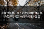 曼联对阵中，换人完成后的短时间内，局势开始朝另一侧倾斜逐步显现